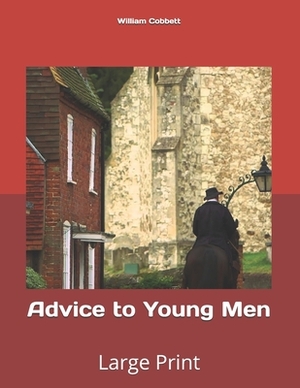 Advice to Young Men: Large Print by William Cobbett