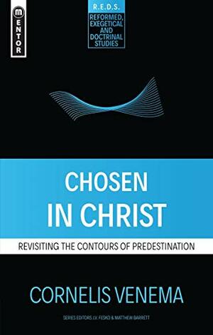 Chosen in Christ: Revisiting the Contours of Predestination by Cornelis P. Venema