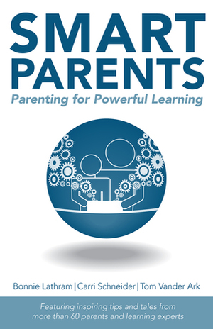 Smart Parents: Parenting for Powerful Learning by Tom Vander Ark, Carri Schneider, Bonnie Lathram