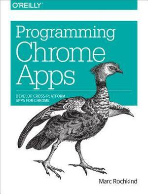 Programming Chrome Apps: Develop Cross-Platform Apps for Chrome by Marc Rochkind