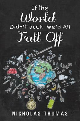 If the World Didn'T Suck We'D All Fall Off by Nicholas Thomas