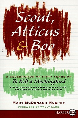 Scout, Atticus, and Boo: A Celebration of Fifty Years of to Kill a Mockingbird by Mary McDonagh Murphy