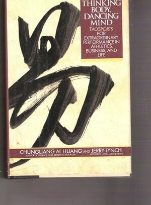 Thinking Body, Dancing Mind by Chungliang Al Huang, Jerry Lynch, Al Huang