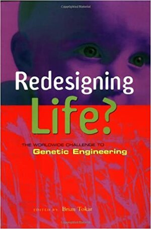 Redesigning Life?: The Worldwide Challenge to Genetic Engineering by Brian Tokar, Andrew Corbett