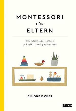 Montessori für Eltern: Wie Kleinkinder achtsam und selbstständig aufwachsen. Mit einem Vorwort von Danielle Graf und Katja Seide by Simone Davies