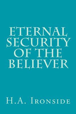 Eternal Security of the Believer by H. a. Ironside