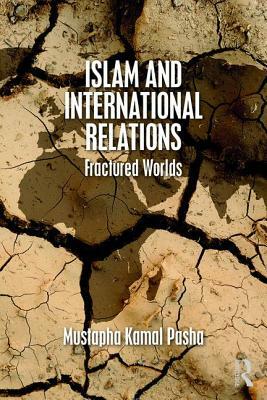 Islam and International Relations: Fractured Worlds by Mustapha Kamal Pasha