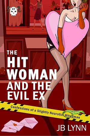 The Hitwoman and the Evil Ex: A Comical Crime Caper -- Book 46 in the Confessions of a Slightly Neurotic HItwoman series by JB Lynn