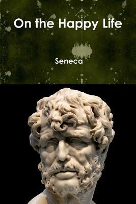 On the Happy Life by Lucius Annaeus Seneca
