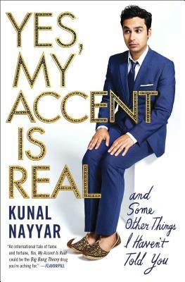 Yes, My Accent Is Real: And Some Other Things I Haven't Told You by Kunal Nayyar