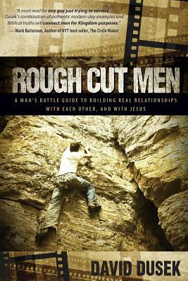 Rough Cut Men: A Man's Battle Guide to Building Real Relationships with Each Other, and with Jesus by David Dusek