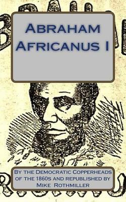 Abraham Africanus I: His Secret Life. The Mysteries of the White House by The Copperheads, Mike Rothmiller