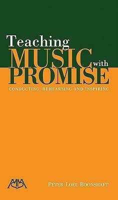Teaching Music with Promise: Conducting, Rehearsing and Inspiring by Peter Loel Boonshaft