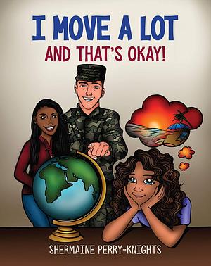 I Move A Lot and That's Okay: A Book for Military Families by Shermaine Perry-Knights, Shermaine Perry-Knights