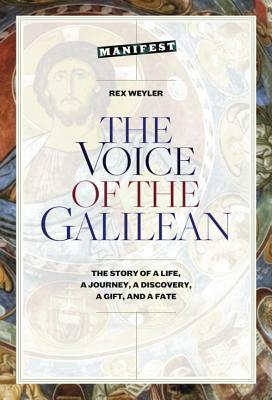 The Voice of the Galilean: The Story of a Life, a Journey, a Discovery, a Gift, and a Fate by Rex Weyler