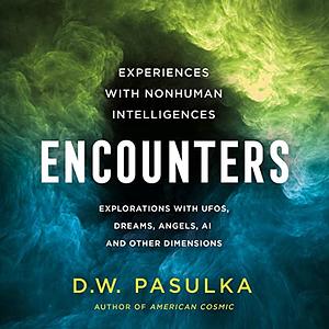 Encounters: Experiences with Nonhuman Intelligences by D.W. Pasulka