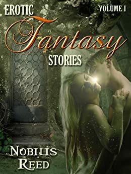 Nobilis Reed's Erotic Fantasy Stories, Volume 1 by Nobilis Reed