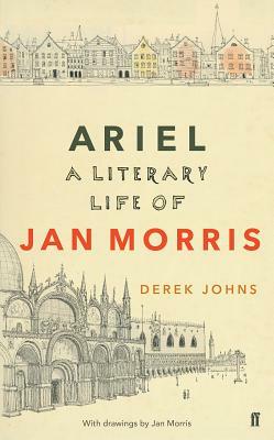 Ariel: Jan Morris, a Literary Life by Derek Johns