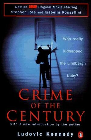 Crime of the Century The Lindbergh Kidnapping and the Framing of Richard Hauptmann by Ludovic Kennedy