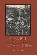 Spanish Catholicism: An Historical Overview by Stanley G. Payne