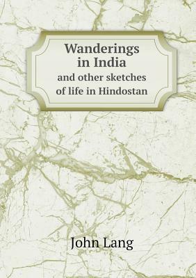 Wanderings in India and Other Sketches of Life in Hindostan by John Lang
