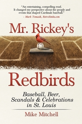 Mr. Rickey's Redbirds: Baseball, Beer, Scandals & Celebrations in St. Louis by Mike Mitchell