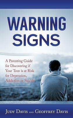 Warning Signs: A Parenting Guide for Discovering if Your Teen is at Risk for Depression, Addiction or Suicide. by Judy Davis, Geoffrey a. Davis