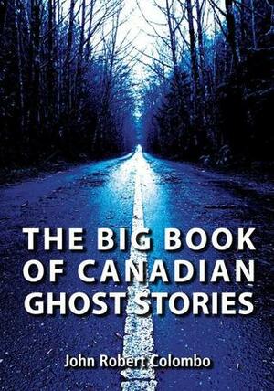 The Big Book of Canadian Ghost Stories by John Robert Colombo