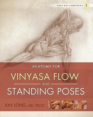 Anatomy for Vinyasa Flow and Standing Poses by Ray Long