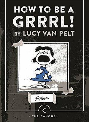 How to be a Grrrl: by Lucy van Pelt by Charles M. Schulz