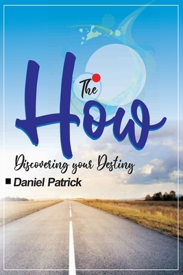 The How;: Discovering Your Destiny. by Daniel Patrick