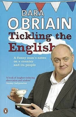 Tickling The English: A funny man's notes on a country and its people by Dara O. Briain
