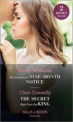 His Secretary's Nine-Month Notice / The Secret Kept From The King by Clare Connelly, Cathy Williams