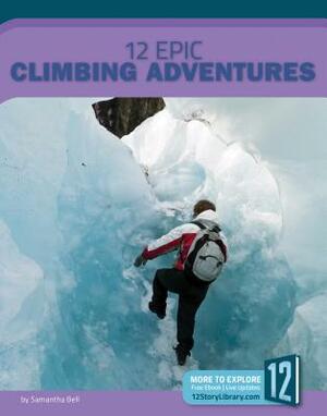 12 Epic Climbing Adventures by Samantha S. Bell