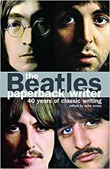 The Beatles: Paperback Writer: 40 Years of Classic Writing by Mike Evans