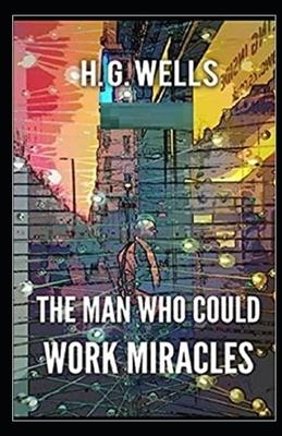 The Man Who Could Work Miracles Illustrated by H.G. Wells