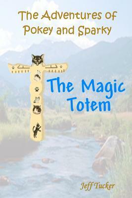 The Adventures of Pokey and Sparky: The Magic Totem by Jeff Tucker