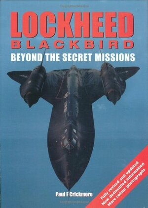 Lockheed Blackbird: Beyond the Secret Missions by Paul F. Crickmore