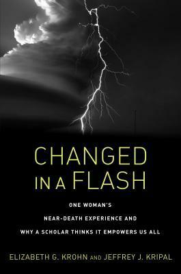 Changed in a Flash: One Woman's Near-Death Experience and Why a Scholar Thinks It Empowers Us All by Jeffrey J. Kripal, Elizabeth G. Krohn