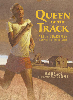 Queen of the Track:Alice Coachman Olympic High-Jump Champion by Heather Lang, Floyd Cooper