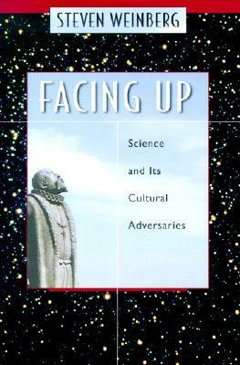 Facing Up: Science and Its Cultural Adversaries by Steven Weinberg