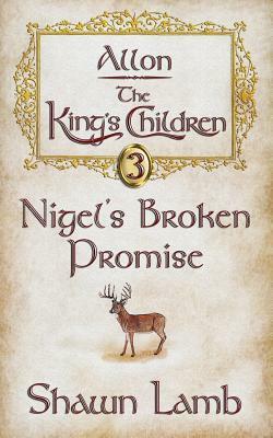 Allon - The King's Children - Nigel's Broken Promise by Shawn Lamb