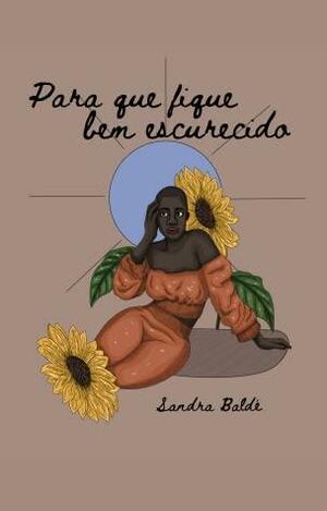 Para Que Fique Bem Escurecido by Sandra Baldé