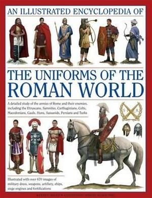 An Illustrated Encyclopedia of the Uniforms of the Roman World: A Detailed Study of the Armies of Rome and Their Enemies, Including the Etruscans, Sam by Kevin F. Kiley