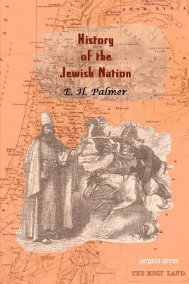 A History of the Jewish Nation from the Earliest Times to the Present Day by E. H. Palmer