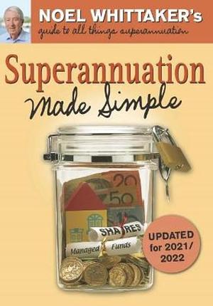 Superannuation Made Simple (Superseded - Out of Print): Updated For 2021/2022 by Noel Whittaker