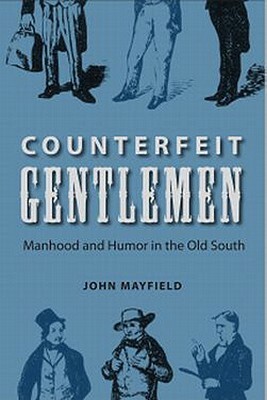 Counterfeit Gentlemen: Manhood and Humor in the Old South by John Mayfield