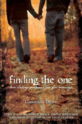 Finding the One: How Dating Prepares You for Marriage by Christian Dunn