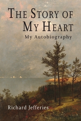 The Story of My Heart: My Autobiography by Richard Jeffries