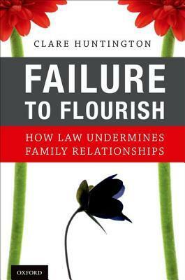 Failure to Flourish: How Law Undermines Family Relationships by Clare Huntington